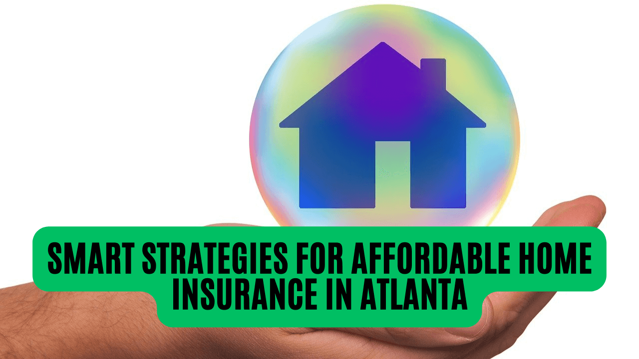 Smart Strategies for Affordable Home Insurance in Atlanta